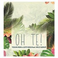 Tolvai Reni, Lotfi Begi, Rácz Gergo – Oh Te! (feat. Rácz Gergő)