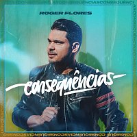 Roger Flores – Consequencias [Ao Vivo]