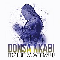 Big Zulu, Zakwe, Mzulu – Donsa Nkabi