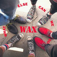 Wax – What Else Can We Do