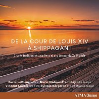 Suzie LeBlanc, Marie Nadeau-Tremblay, Vincent Lauzer, Sylvain Bergeron – De la cour de Louis XIV a Shippagan! Chants traditionnels acadiens et airs de cour du XVIIe siecle