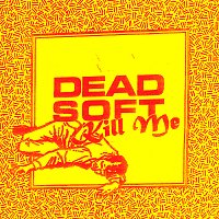 Dead Soft – Kill Me