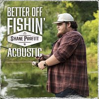 Shane Profitt – Better Off Fishin' [Acoustic]