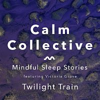 Calm Collective, Victoria Grove – Mindful Sleep Stories: Twilight Train