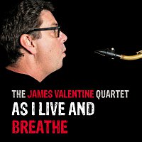 The James Valentine Quartet – As I Live And Breathe