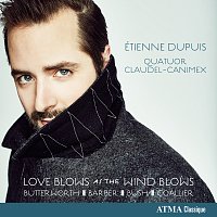 Étienne Dupuis, Quatuor Claudel-Canimex – Love Blows as the Wind Blows