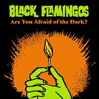 Black Flamingos – Are You Afraid Of The Dark?