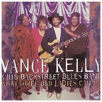 Vance Kelly & His Backstreet Blues Band – What Three Old Ladies Can Do