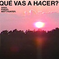 XAXO, Fuego, Matt Hunter – Qué Vas A Hacer?