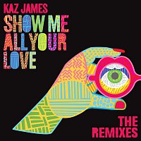 Kaz James – Show Me All Your Love (Remixes)