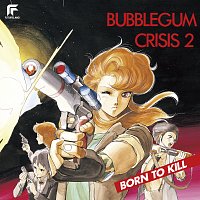 Různí interpreti – Bubblegum Crisis 2 Born To Kill [Remastered 2022]