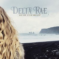 Delta Rae – Do You Ever Dream?