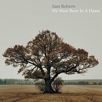 Sam Roberts – We Were Born In A Flame [Deluxe]