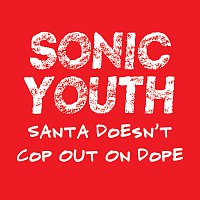 Sonic Youth – Santa Doesn't Cop Out On Dope