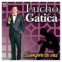 Lucho Gatica – Siempre Te Vas