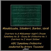 NBC Symphony Orchestra – Mendelssohn, Schubert, Barber, Verdi: Overture to a Midsummer Night’s Dream - Symphony NO. 8 - Essay for Orchestra NO. 1 - Overture to I Vespri Siciliani