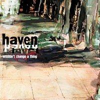 Haven – Wouldn't Change A Thing