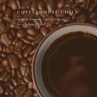 Různí interpreti – Coffeehouse Chill: Acoustic Guitar Covers for a Relaxed Vibe