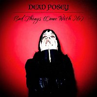 Dead Posey – Bad Things (Come With Me)