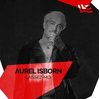 Aurel Isborn – Laissez-moi