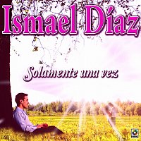 Ismael Díaz – Solamente Una Vez