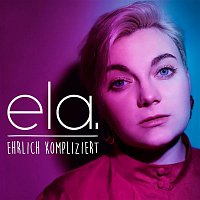 Ela – Ehrlich kompliziert