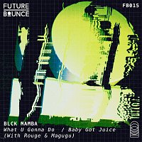 Blck Mamba – What U Gonna Do / Baby Got Juice