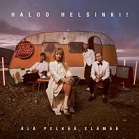 Haloo Helsinki – Ala pelkaa elamaa