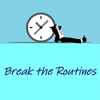 Break the Routines
