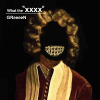 GReeeeN – What The "XXXX"