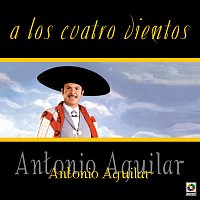 Antonio Aguilar – A Los Cuatro Vientos