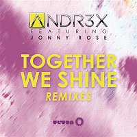 ANDR3X, Jonny Rose – Together We Shine (Remixes)