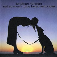 Jonathan Richman – Not So Much to Be Loved As to Love