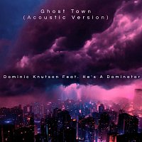 Dominic Knutson, He's A Dominator – Ghost Town [Acoustic Version] (feat. He's A Dominator)