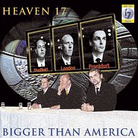 Heaven 17 – Bigger Than America