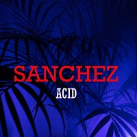 Sanchez – Acid