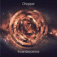 Chopper – Incandescence