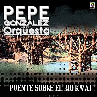 Pepe González y su Orquesta – Puente Sobre El Río Kwai