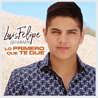 Luis Felipe Zatarain – Lo Primero Que Te Dije