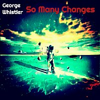 George Whistler – So Many Changes (Deluxe)