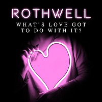 Rothwell – What's Love Got to Do with it