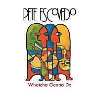 Pete Escovedo – Whatcha Gonna Do