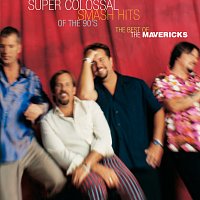 The Mavericks – Super Colossal Smash Hits Of The 90's:  Best Of The Mavericks