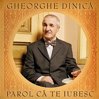 Gheorghe Dinica – Parol Ca Te Iubesc