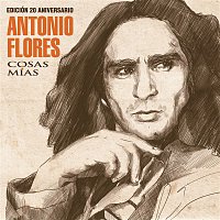 Antonio Flores – Cosas Mías (Edición 20 Aniversario)