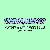 merci, mercy – Wonder What It Feels Like [Novaa Remix]