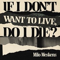 Milo Meskens – If I Don’t Want To Live, Do I Die?
