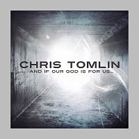 Chris Tomlin – And If Our God Is For Us... [Deluxe]
