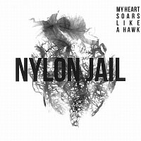 Nylon Jail – My Heart Soars Like a Hawk
