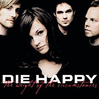 Die Happy – The Weight Of The Circumstances